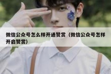 微信公众号怎么样开通赞赏（微信公众号怎样开启赞赏）