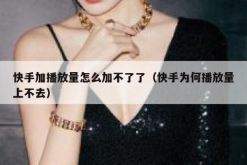 快手加播放量怎么加不了了（快手为何播放量上不去）