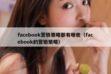 facebook营销策略都有哪些（facebook的营销策略）