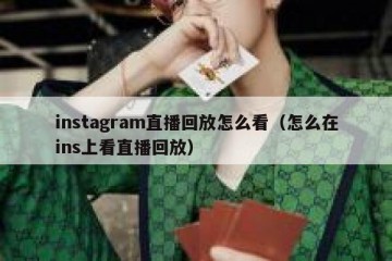 instagram直播回放怎么看（怎么在ins上看直播回放）