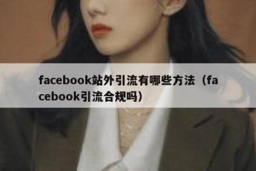 facebook站外引流有哪些方法（facebook引流合规吗）