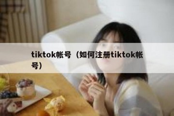 tiktok帐号（如何注册tiktok帐号）
