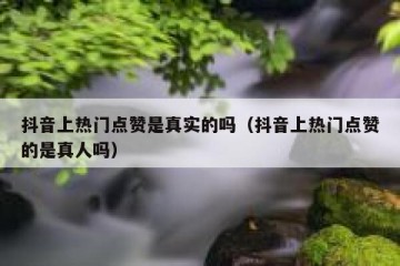 抖音上热门点赞是真实的吗（抖音上热门点赞的是真人吗）