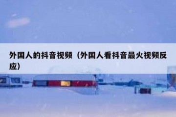外国人的抖音视频（外国人看抖音最火视频反应）