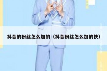 抖音的粉丝怎么加的（抖音粉丝怎么加的快）