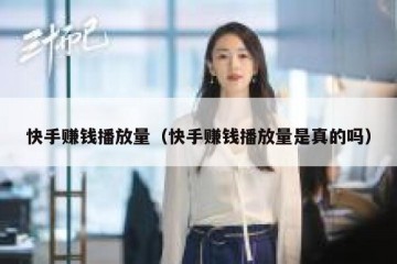 快手赚钱播放量（快手赚钱播放量是真的吗）