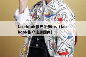 facebook帐户注册ins（facebook帐户注册国内）
