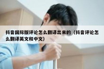 抖音国际版评论怎么翻译出来的（抖音评论怎么翻译英文和中文）