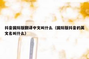 抖音国际版翻译中文叫什么（国际版抖音的英文名叫什么）