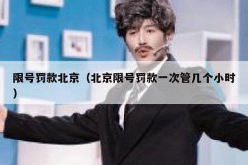 限号罚款北京（北京限号罚款一次管几个小时）