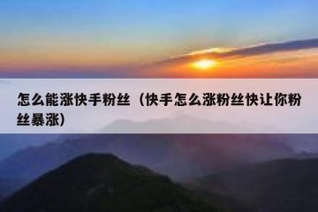 怎么能涨快手粉丝（快手怎么涨粉丝快让你粉丝暴涨）
