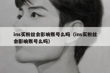 ins买粉丝会影响账号么吗（ins买粉丝会影响账号么吗）