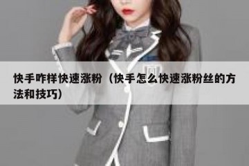 快手咋样快速涨粉（快手怎么快速涨粉丝的方法和技巧）