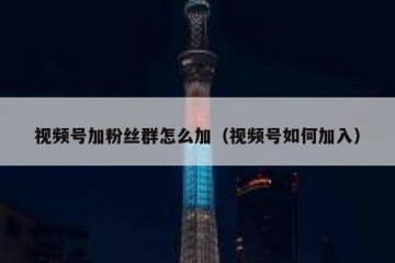 视频号加粉丝群怎么加（视频号如何加入）