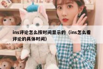 ins评论怎么按时间显示的（ins怎么看评论的具体时间）