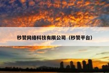 秒赞网络科技有限公司（秒赞平台）