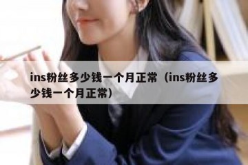 ins粉丝多少钱一个月正常（ins粉丝多少钱一个月正常）