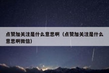 点赞加关注是什么意思啊（点赞加关注是什么意思啊微信）