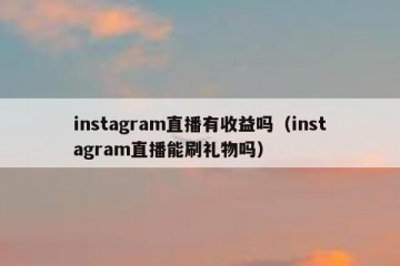 instagram直播有收益吗（instagram直播能刷礼物吗）