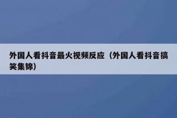 外国人看抖音最火视频反应（外国人看抖音搞笑集锦）