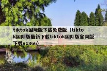 tiktok国际版下载免费版（tiktok国际版最新下载tiktok国际版官网版下载v1866）