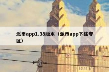 派币app1.38版本（派币app下载专区）