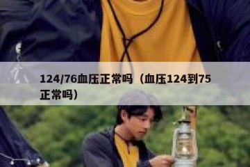 124/76血压正常吗（血压124到75正常吗）