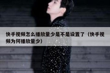 快手视频怎么播放量少是不是设置了（快手视频为何播放量少）