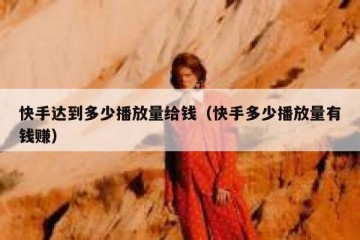 快手达到多少播放量给钱（快手多少播放量有钱赚）