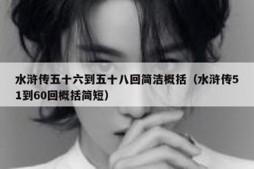 水浒传五十六到五十八回简洁概括（水浒传51到60回概括简短）