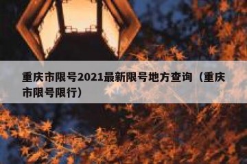 重庆市限号2021最新限号地方查询（重庆市限号限行）