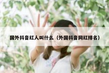 国外抖音红人叫什么（外国抖音网红排名）