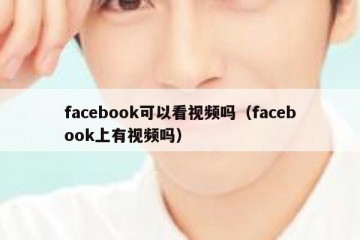 facebook可以看视频吗（facebook上有视频吗）
