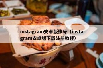 instagram安卓版账号（instagram安卓版下载注册教程）