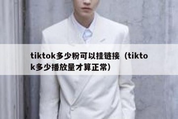 tiktok多少粉可以挂链接（tiktok多少播放量才算正常）