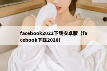 facebook2022下载安卓版（facebook下载2020）