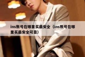 ins账号在哪里买最安全（ins账号在哪里买最安全可靠）