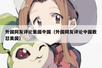 外国网友评论美国中国（外国网友评论中国敢怼美国）