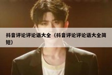 抖音评论评论语大全（抖音评论评论语大全简短）