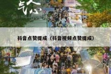 抖音点赞提成（抖音视频点赞提成）