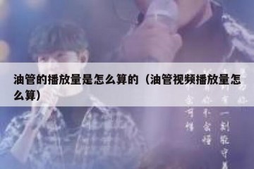 油管的播放量是怎么算的（油管视频播放量怎么算）