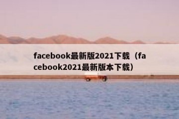 facebook最新版2021下载（facebook2021最新版本下载）