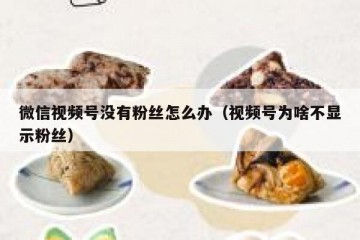 微信视频号没有粉丝怎么办（视频号为啥不显示粉丝）