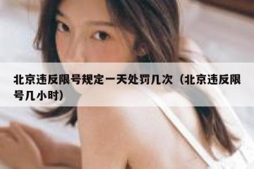 北京违反限号规定一天处罚几次（北京违反限号几小时）