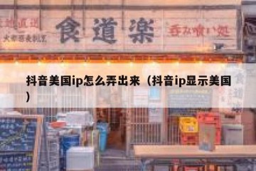 抖音美国ip怎么弄出来（抖音ip显示美国）