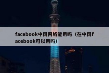 facebook中国网络能用吗（在中国facebook可以用吗）