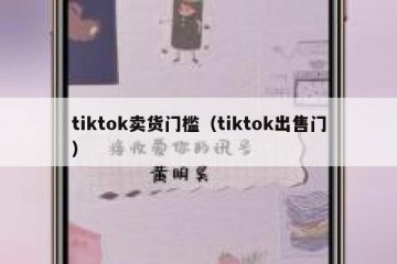 tiktok卖货门槛（tiktok出售门）
