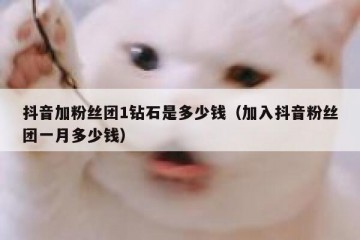 抖音加粉丝团1钻石是多少钱（加入抖音粉丝团一月多少钱）