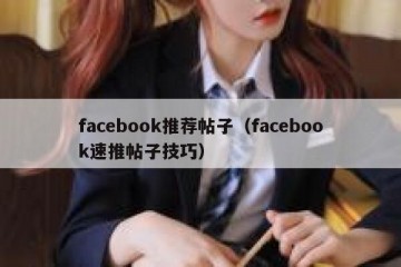 facebook推荐帖子（facebook速推帖子技巧）