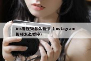 ins看视频怎么暂停（instagram视频怎么暂停）